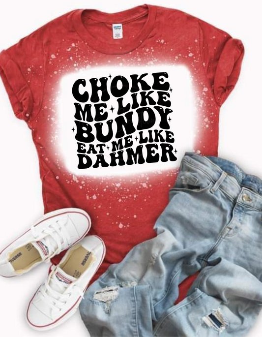 Choke Me Like Bundy Eat Me Like Dalmer