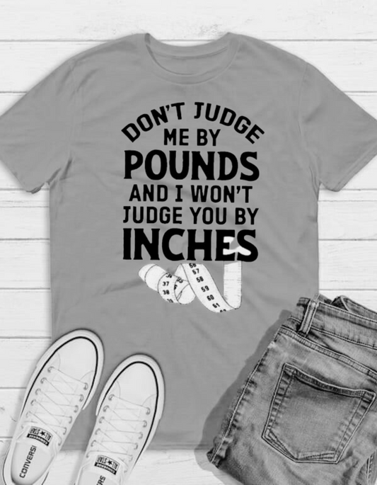 Don't Judge Me By Pounds And I Won't Judge You By Inches